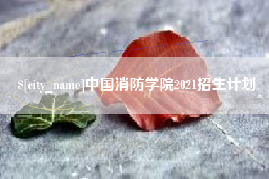 哈尔滨中国消防学院2021招生计划