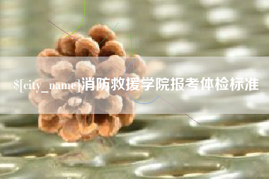 哈尔滨消防救援学院报考体检标准