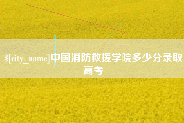 哈尔滨中国消防救援学院多少分录取高考