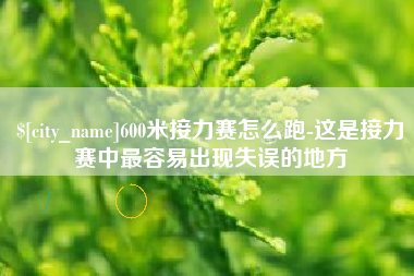 哈尔滨600米接力赛怎么跑-这是接力赛中最容易出现失误的地方