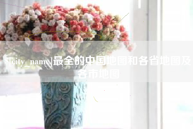 哈尔滨最全的中国地图和各省地图及各市地图