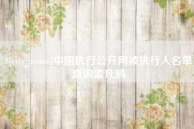 哈尔滨中国执行公开网被执行人名单查询孟凡鹏