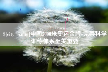 哈尔滨中国5000米奥运金牌-完善科学训练体系至关重要