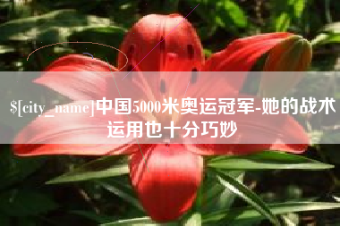 哈尔滨中国5000米奥运冠军-她的战术运用也十分巧妙