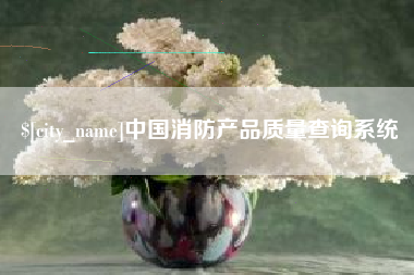 哈尔滨中国消防产品质量查询系统