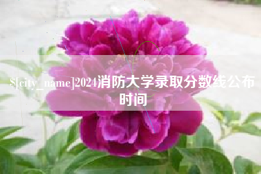 哈尔滨2024消防大学录取分数线公布时间