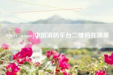 哈尔滨中国消防平台二维码在哪里
