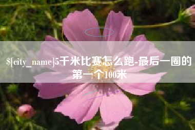 哈尔滨5千米比赛怎么跑-最后一圈的第一个100米