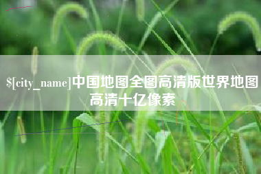 哈尔滨中国地图全图高清版世界地图高清十亿像素
