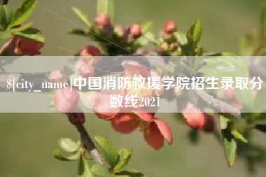 哈尔滨中国消防救援学院招生录取分数线2021