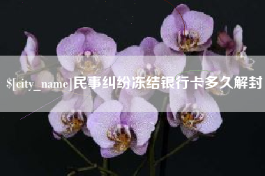 哈尔滨民事纠纷冻结银行卡多久解封