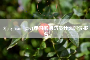 哈尔滨2021年国家消防员什么时候报名
