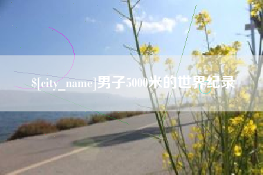 哈尔滨男子5000米的世界纪录