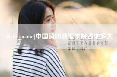 哈尔滨中国消防救援学院占地多大