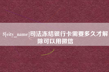 哈尔滨司法冻结银行卡需要多久才解除可以用微信
